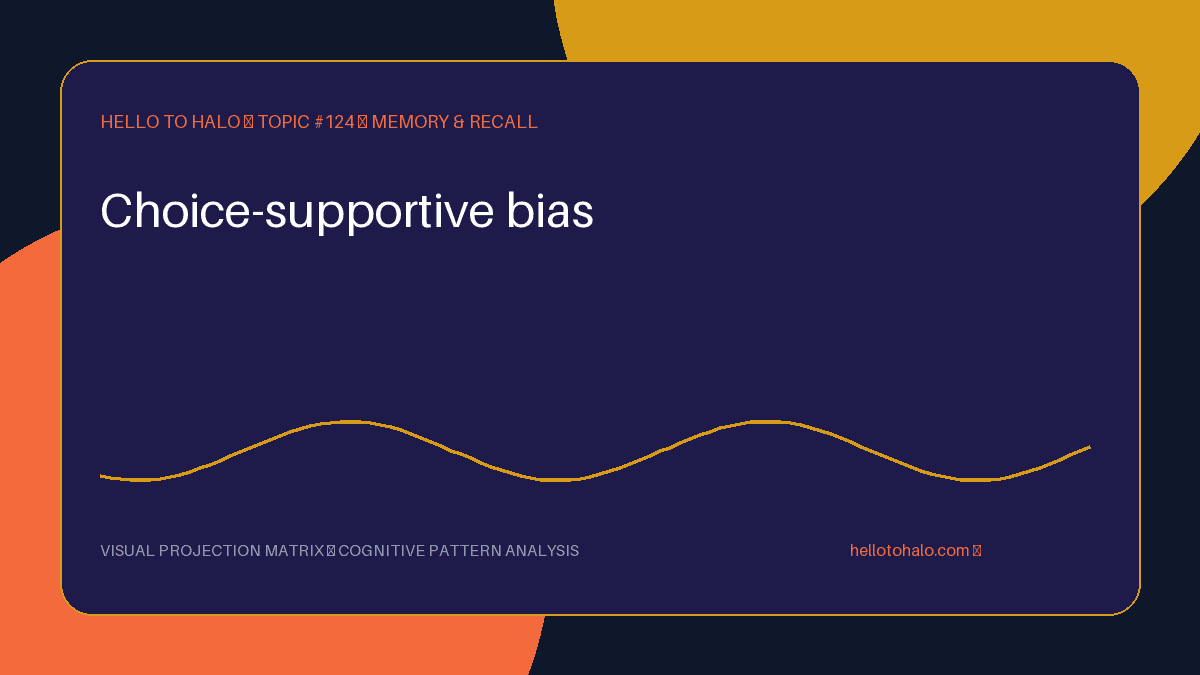 Choice-Supportive Bias: Why Your Past Decisions Always Look Better in Hindsight